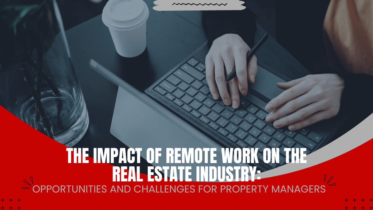 The Impact of Remote Work on the Real Estate Industry: Opportunities and Challenges for Property Managers